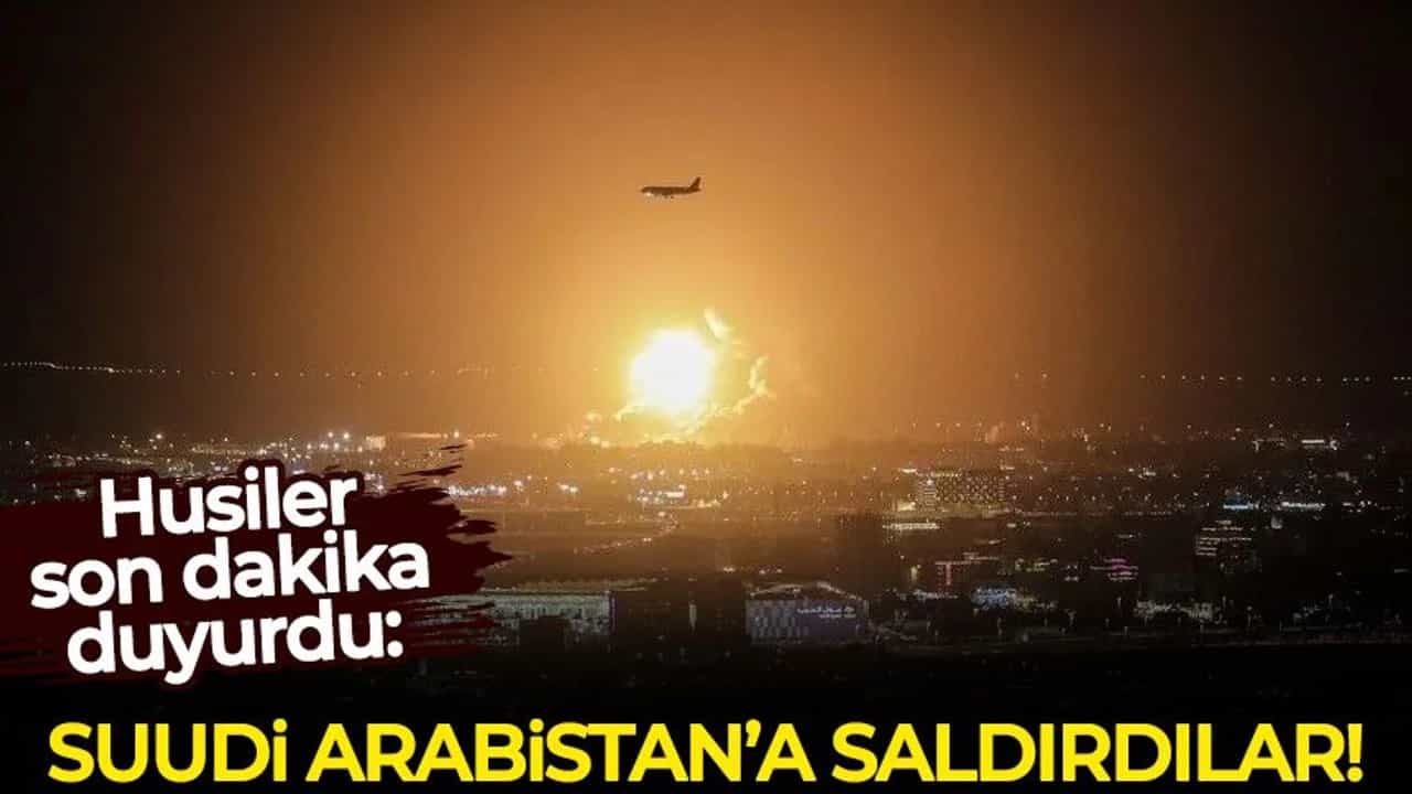 Husiler son dakika duyurdu: Suudi Arabistan'a saldırdılar!