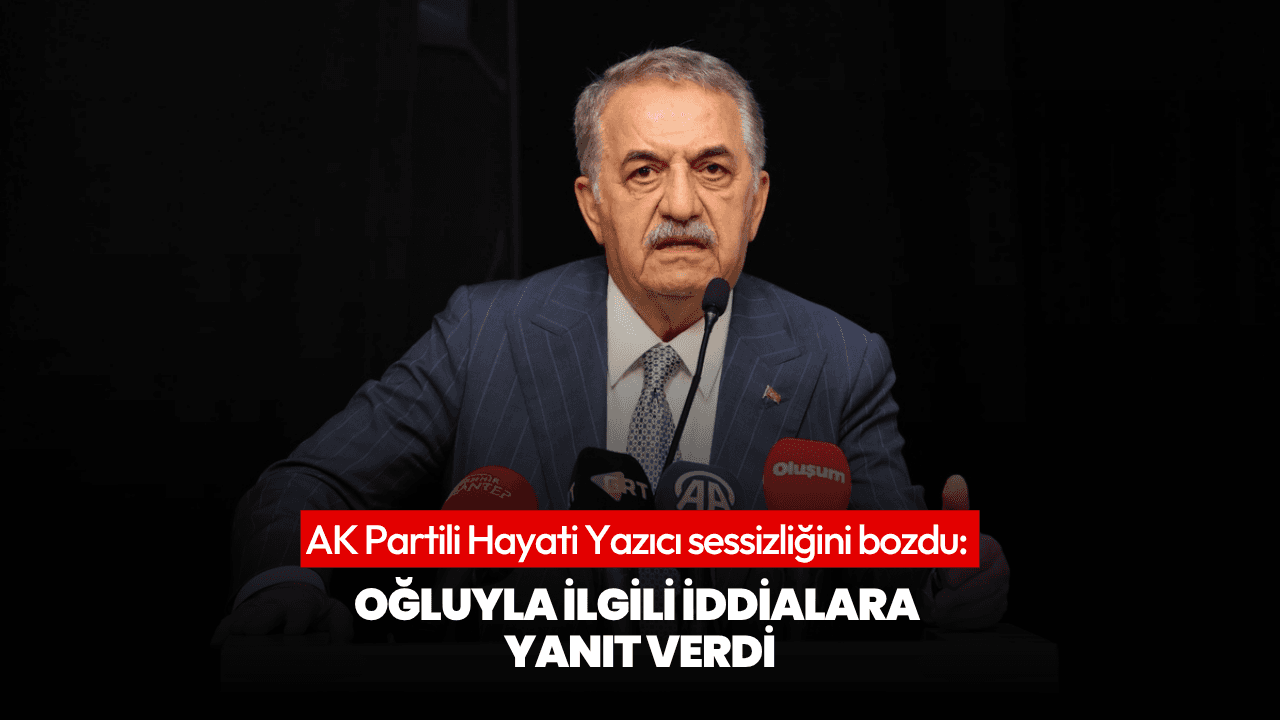 AK Partili Hayati Yazıcı sessizliğini bozdu: Oğluyla ilgili iddialara yanıt verdi