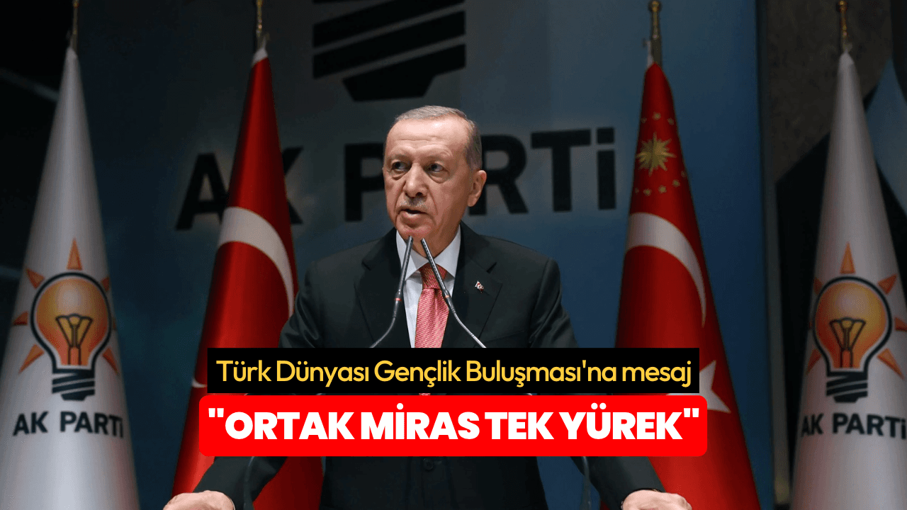 Cumhurbaşkanı Erdoğan'dan Türk Dünyası Gençlik Buluşması'na mesaj