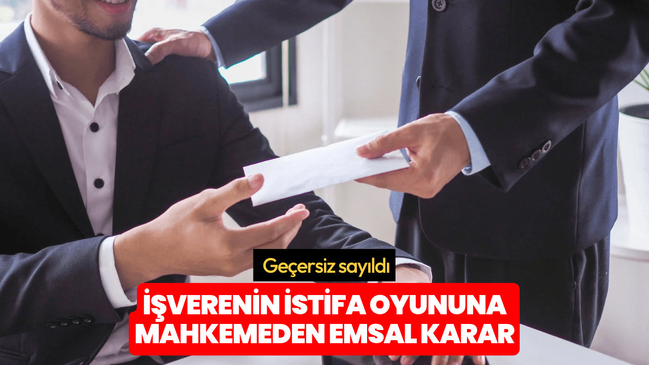 İşverenin istifa oyununa mahkemeden emsal karar: Geçersiz sayıldı