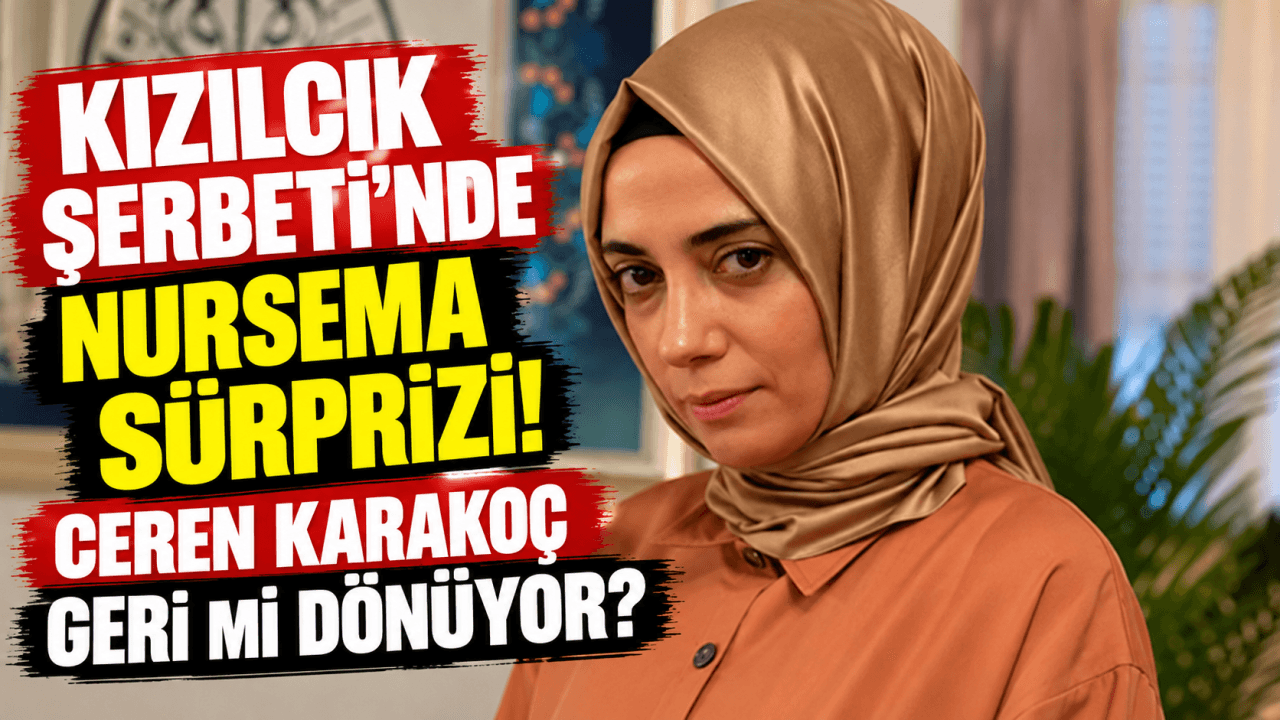 Kızılcık Şerbeti'nde Nursema sürprizi! Ceren Karakoç geri mi dönüyor?