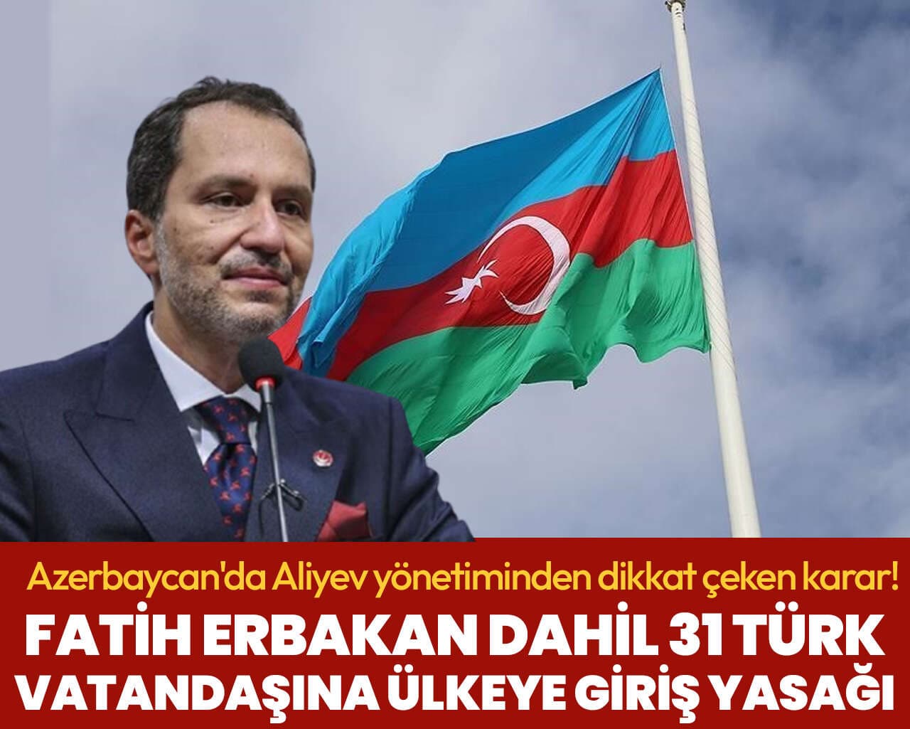 Azerbaycan'dan Fatih Erbakan dahil 31 Türk vatandaşına ülkeye giriş yasağı