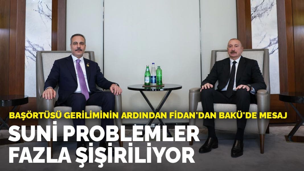 Başörtüsü geriliminin ardından Fidan'dan Bakü'de mesaj: Suni problemler fazla şişiriliyor