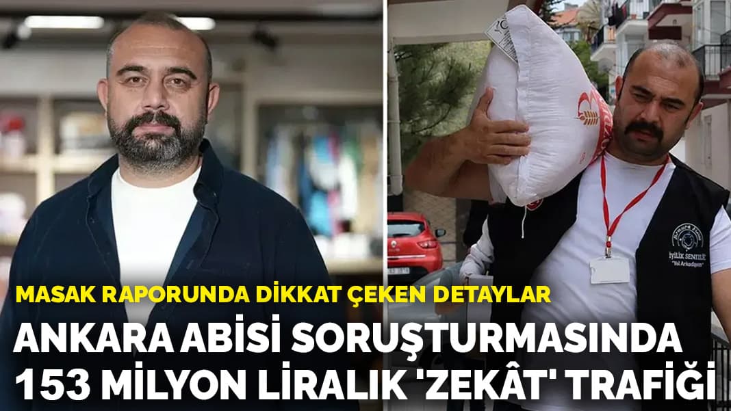 Ankara Abisi soruşturmasında 153 milyon liralık 'zekât' trafiği: MASAK raporunda dikkat çeken detaylar