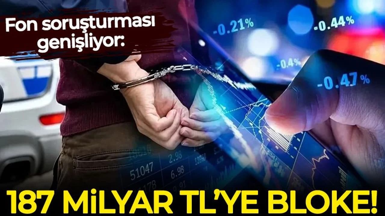 Fon soruşturması genişliyor: 187 milyar liraya bloke kondu!