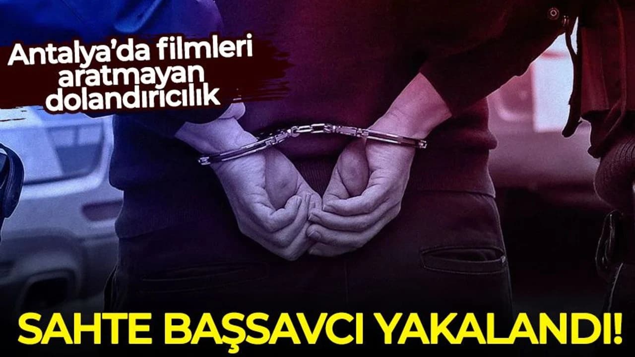 Antalya’da filmleri aratmayan dolandırıcılık: Sahte başsavcı yakalandı!