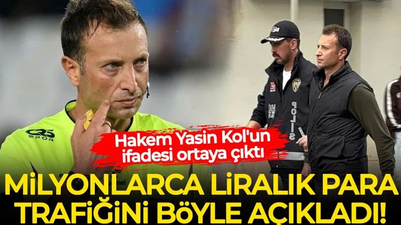 Hakem Yasin Kol'un ifadesi ortaya çıktı: Milyonlarca liralık para trafiğini böyle açıkladı