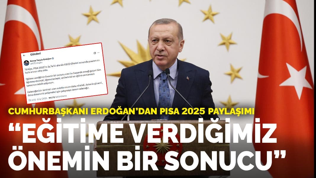 Cumhurbaşkanı Erdoğan’dan PISA 2025 değerlendirmesi: Eğitime verdiğimiz önemin bir sonucu