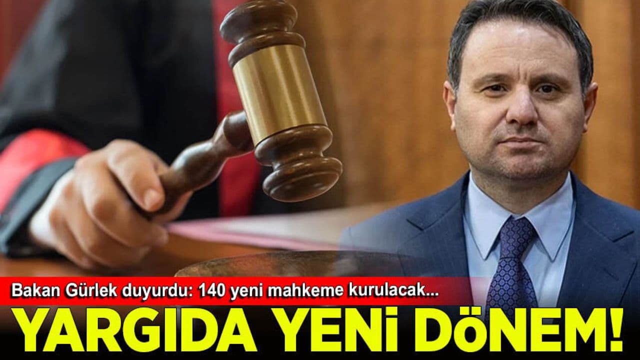 Yargıda yeni dönem Bakan Gürlek duyurdu: 140 yeni mahkeme kurulacak