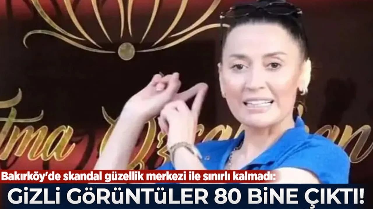 Bakırköy'de skandal güzellik merkezi ile sınırlı kalmadı: Gizli görüntüler 80 bine çıktı