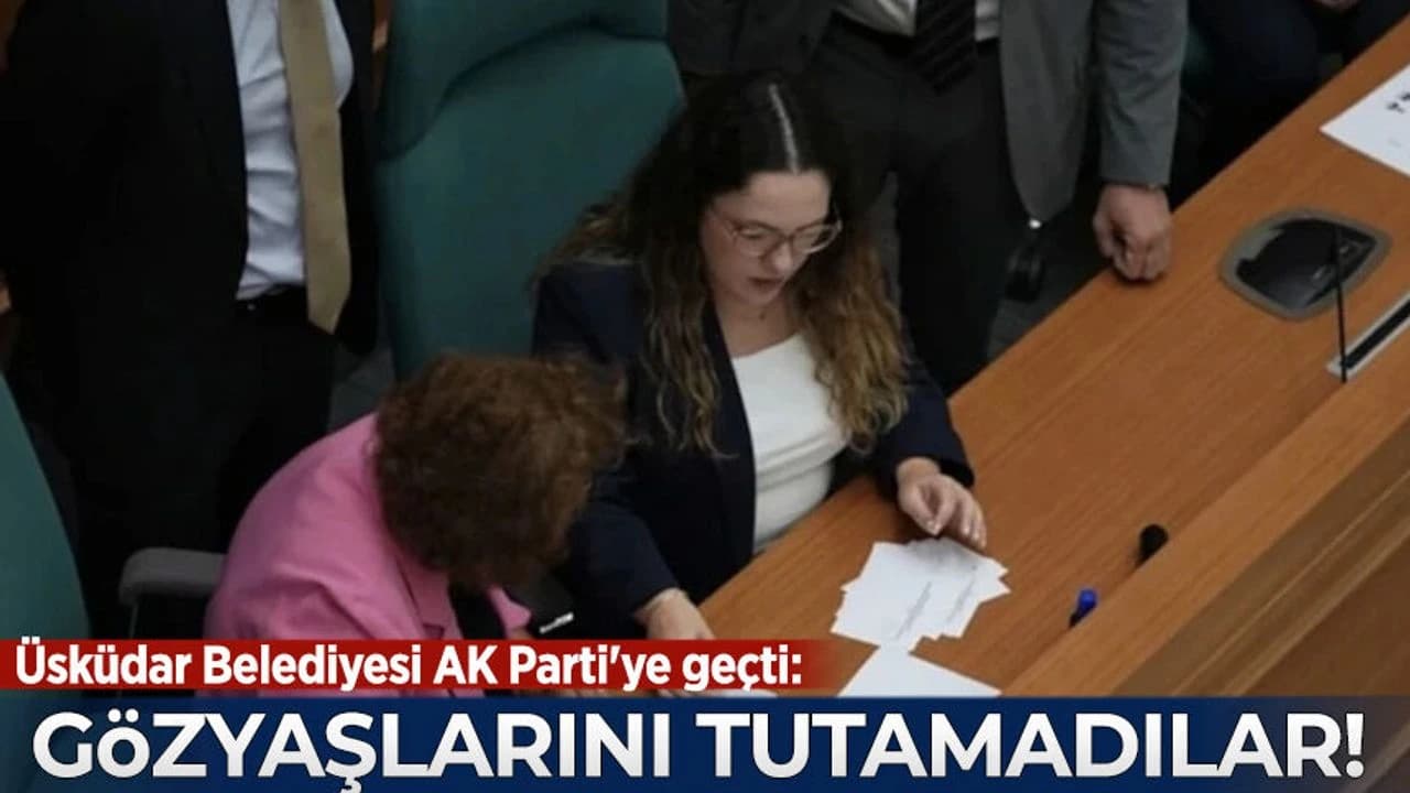 Üsküdar Belediyesi AK Parti'ye geçti: Yeni Parti ve CHP üyeleri gözyaşlarına boğuldu