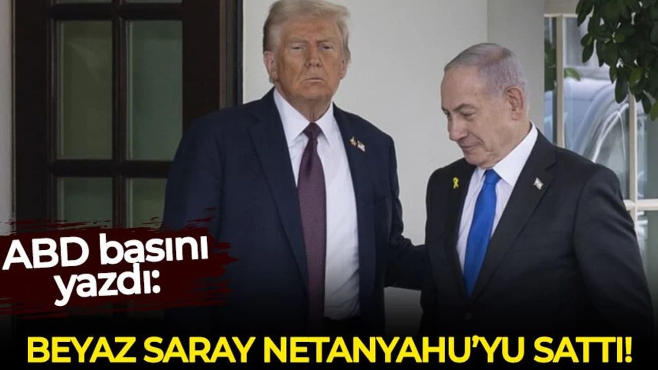 ABD basını yazdı: Beyaz Saray Netanyahu'yu sattı!