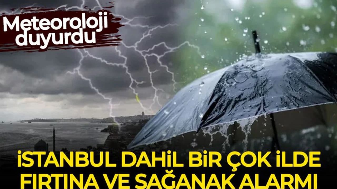 Meteoroloji duyurdu: İstanbul dahil birçok ilde sağanak ve fırtına alarmı