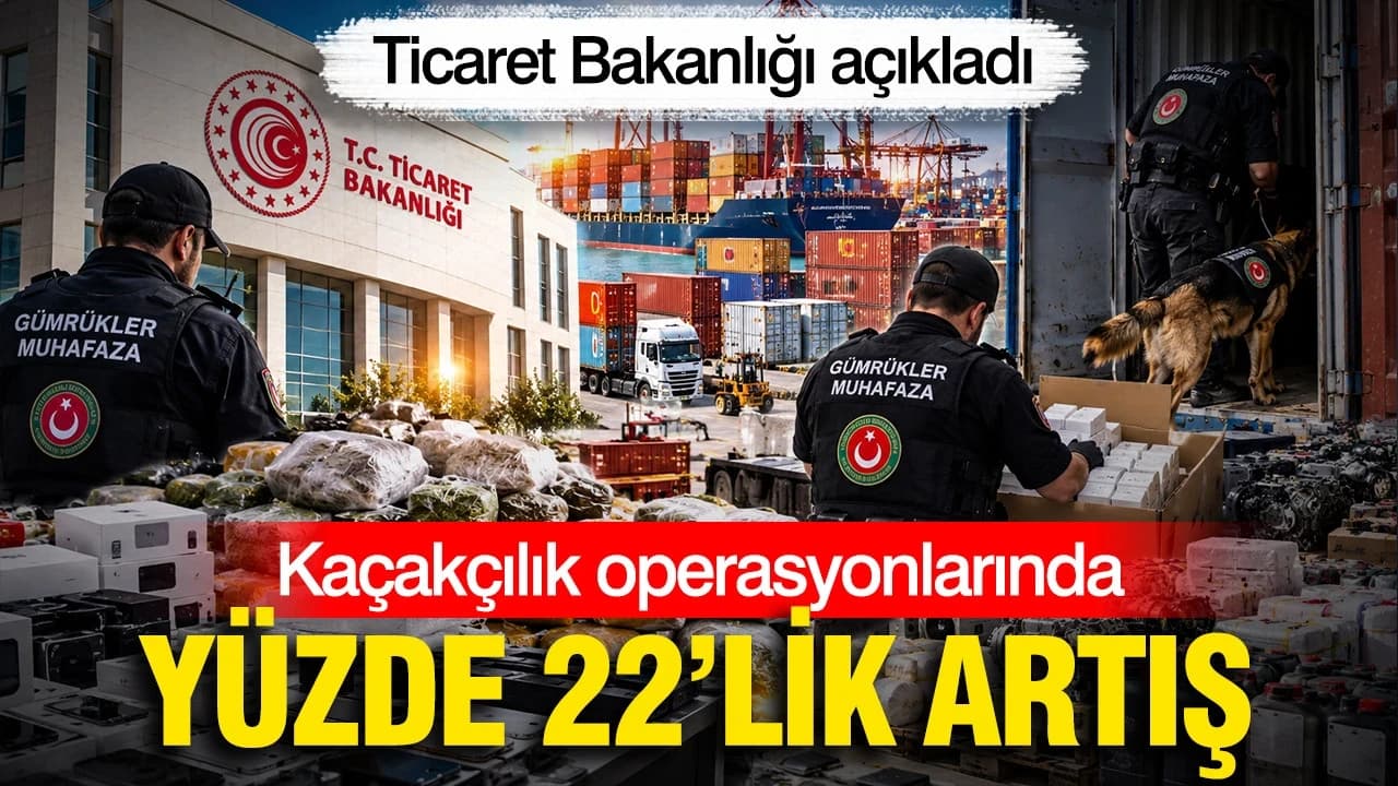 Ticaret Bakanlığı açıkladı: Kaçakçılık operasyonlarında yüzde 22’lik artış