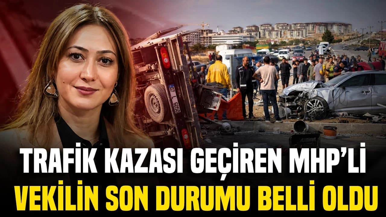 Trafik kazası geçiren MHP'li vekilin son durumu belli oldu