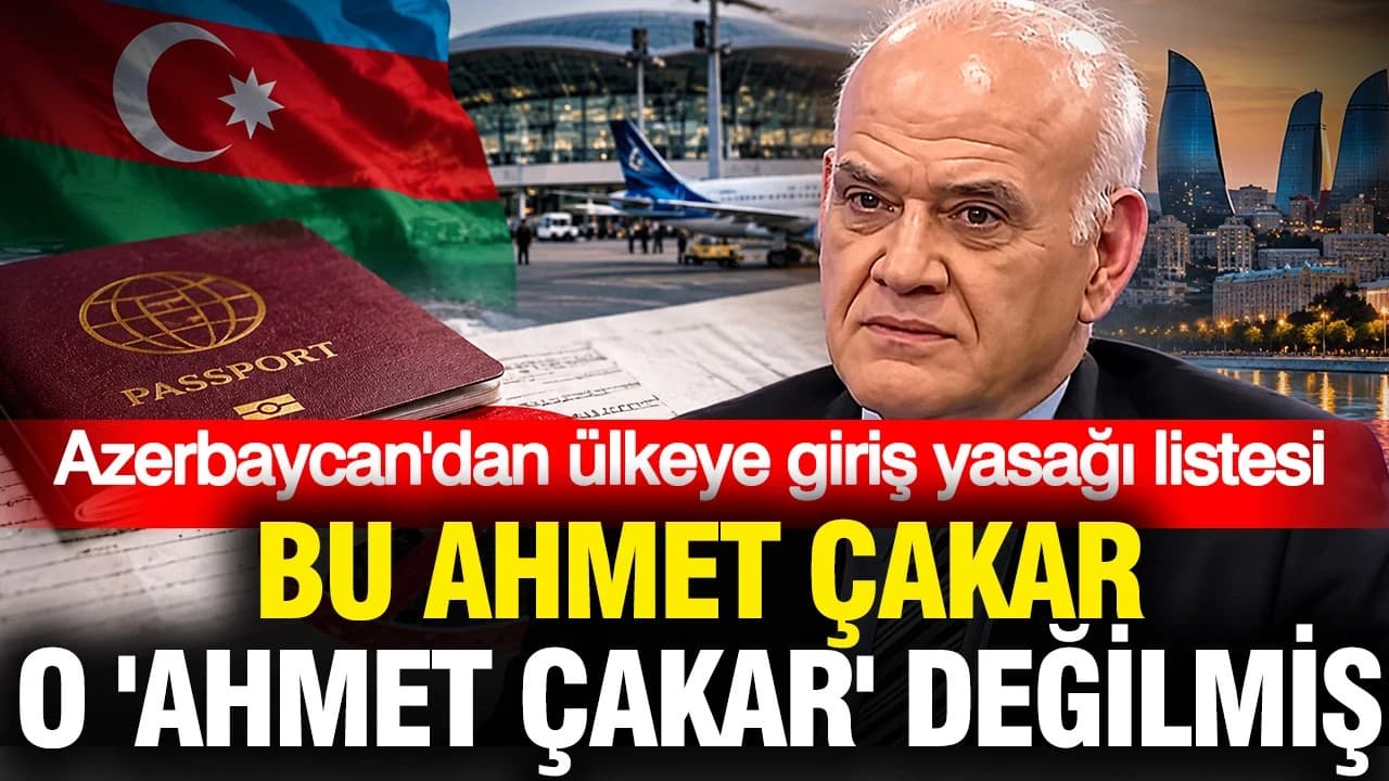 Azerbaycan’ın ülkeye giriş yasağı listesinde Ahmet Çakar muamması: Yorumcu değil eski vekil olanmış